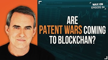 WAX ON: Are Patent Wars Coming to Blockchain?