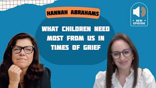 What Children Need Most From Us in Times of Grief with Dr Hannah Abrahams