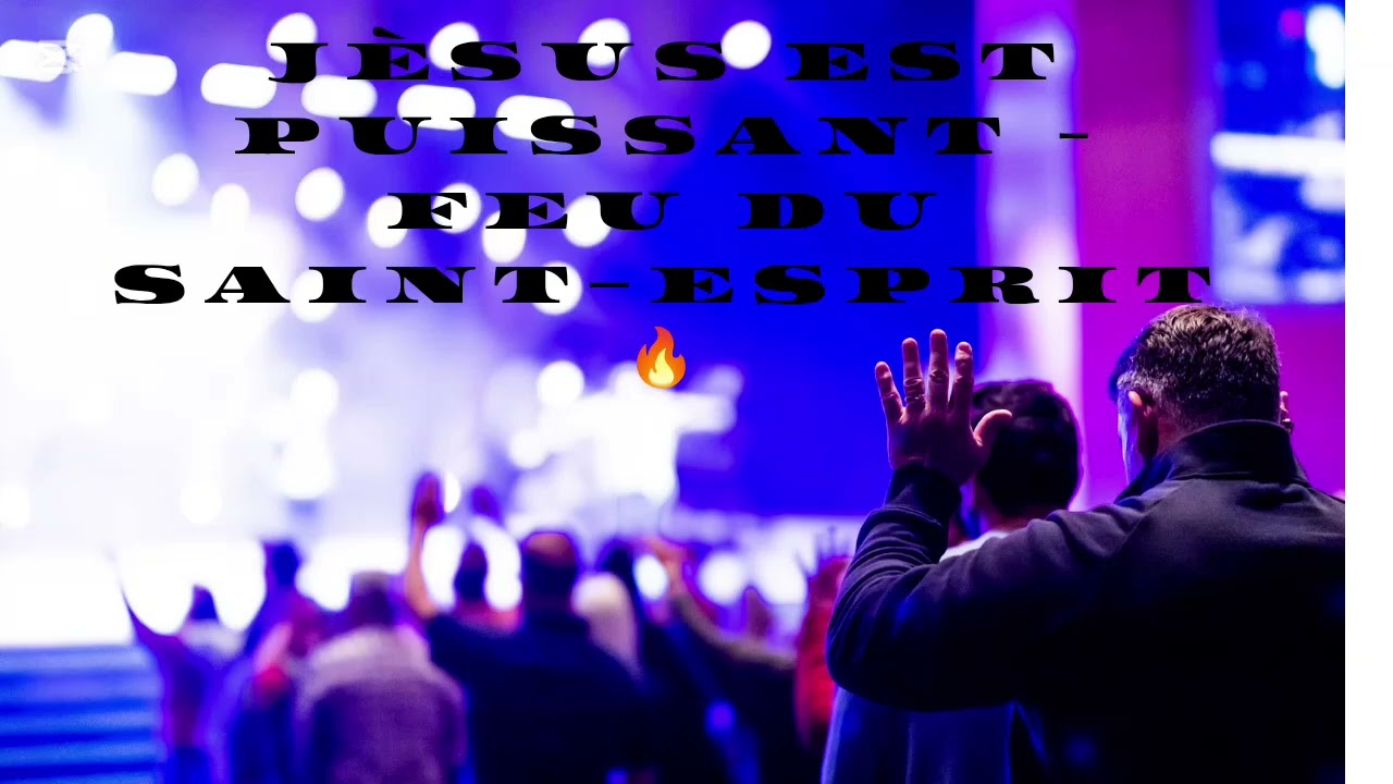 JÉSUS EST PUISSANT – FEU DU SAINT-ESPRIT 🔥