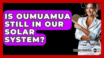 Is Oumuamua Still In Our Solar System? - Physics Frontier