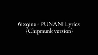 6ix9ine - PUNANI {Chipmunk Version} WITH LYRICS