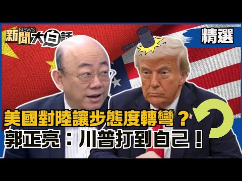 【#精選】美國對陸讓步態度轉彎？中國嗆聲:放馬過來！郭正亮分析「川普打到自己」！【#新聞大白話】#郭正亮大串燒#熱搜大來賓