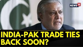 Pakistan Foreign Minister Ishaq Dar's Statement On Restoring India-Pak Trade Ties | New18