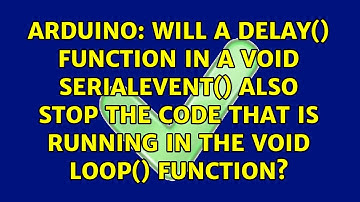 Will a delay() function in a void SerialEvent() also stop the code that is running in the void...