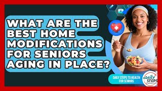 What Are The Best Home Modifications For Seniors Aging In Place? - Daily Steps to Health For Seniors