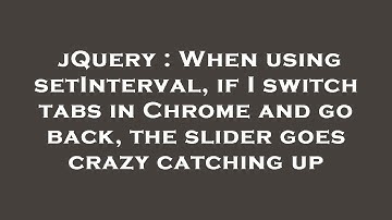 jQuery : When using setInterval, if I switch tabs in Chrome and go back, the slider goes crazy catch