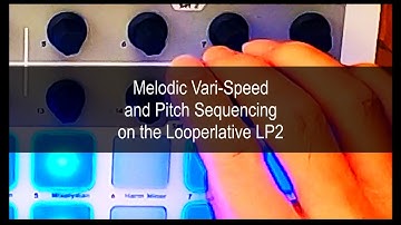 Melodic Vari-Speed and Pitch Sequencing on the Looperlative LP2