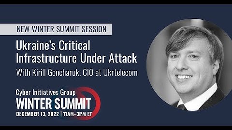 Ukraine’s Critical Infrastructure Under Attack | Cyber Initiatives Group 2022 Winter Summit