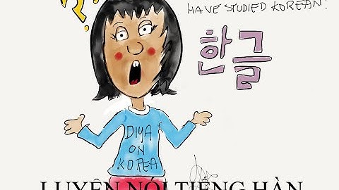 Luyện nói tiếng Hàn siêu tốc- Những câu nói thông dụng nhất- P1