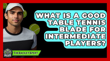 What Is A Good Table Tennis Blade For Intermediate Players? - The Racket Xpert