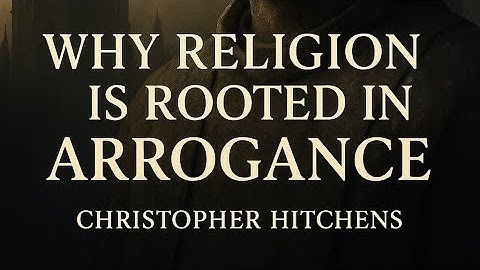 Why Religion Is Rooted in Arrogance | Christopher Hitchens