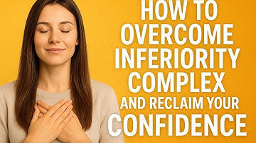 How to Overcome Inferiority Complex and Reclaim Your Confidence 
