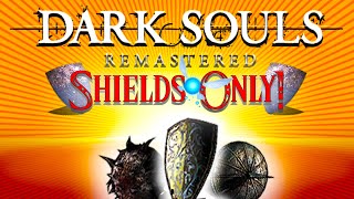 Dark Souls Remastered: SHIELDS ONLY!