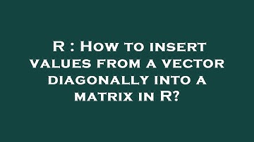 R : How to insert values from a vector diagonally into a matrix in R?