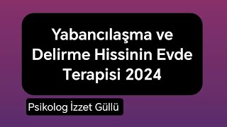 Yabancılaşma ve Delirme Hissinin Evde Terapisi 2024