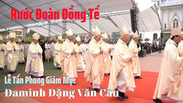 RƯỚC ĐOÀN ĐỒNG TẾ - THÁNH LỄ TẤN PHONG GIÁM MỤC ĐAMINH ĐẶNG VĂN CẦU - NGÀI GỌI TÊN CON.