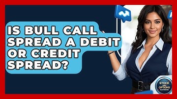 Is Bull Call Spread A Debit Or Credit Spread? - Stock and Options Playbook