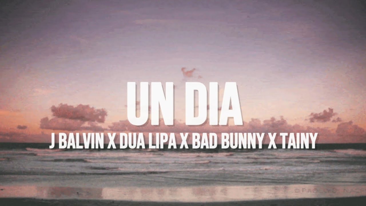 J Balvin, Dua Lipa, Bad Bunny, Tainy - Un Día (One Day) (Letra/Lyrics ...