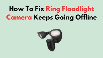 How To Fix Ring Floodlight Camera Keeps Going Offline