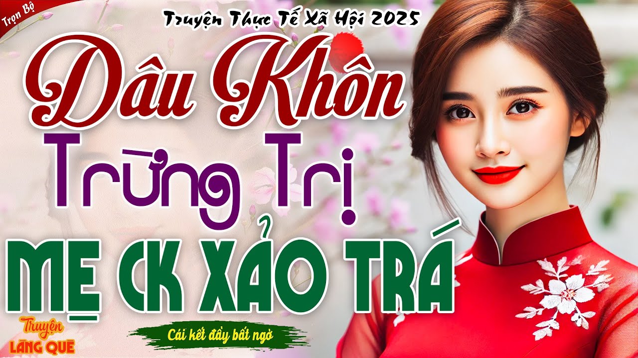 QUÁ HAY! Nghe đến đâu nghiện đến đó: NÀNG DÂU KHÔN NGOAN TRỪNG TRỊ MẸ CHỒNG XẢO TRÁ