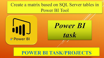 Create a matrix based on SQL Server tables in Power BI Tool/ Power BI Task.