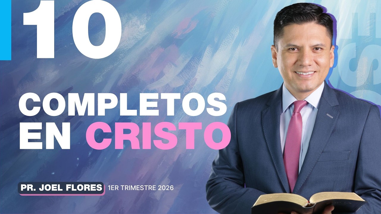 Lección 10: Completos en Cristo | Pastor Joel Flores | Comentario de la Escuela Sabática