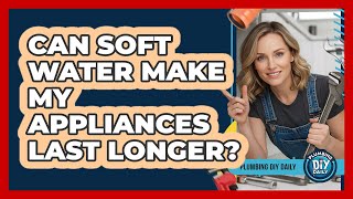 Can Soft Water Make My Appliances Last Longer? screenshot 3