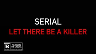 SERIAL: LET THERE BE A KILLER
