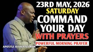 [SATURDAY, 23RD MAY 2026] MORNING PRAYER TO COMMAND YOUR DAY | DECLARATIONS || APOSTLE JOSHUA SELMAN