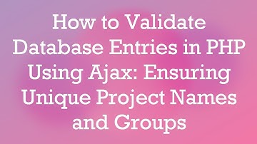 How to Validate Database Entries in PHP Using Ajax: Ensuring Unique Project Names and Groups