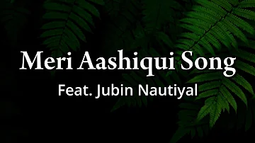 Meri Aashiqui Song | Feat. Jubin Nautiyal | Ihana Dhillon, Altamash  |  Rochak Kohli | Hey Viewer