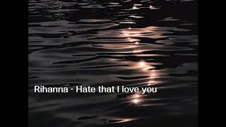 Rihanna Hate That I Love You Lyrics Rihanna Hate That I Love You Lyrics Music Video Metrolyrics