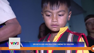 GÌN GIỮ DI SẢN VĂN HÓA CỒNG CHIÊNG TÂY NGUYÊN | VTV5