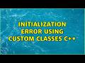 Initialization error using custom classes C++