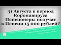 31 Августа в период Коронавируса Пенсионеры получат к Пенсии 15 000 рублей