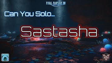 FFXIV : Can You Solo... Sastasha ?