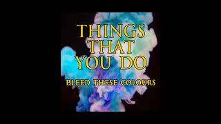 Watch Bleed These Colours Things That You Do video