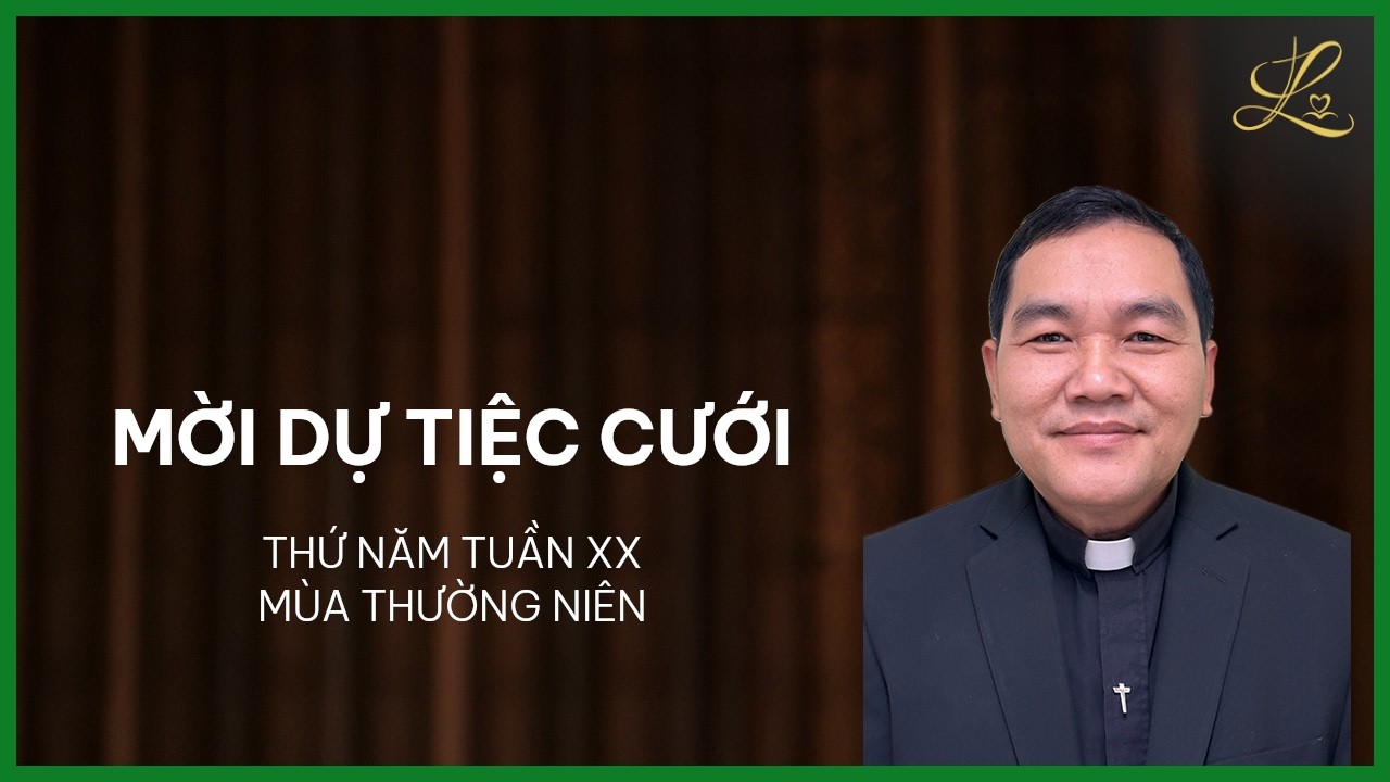 Mời Dự Tiệc Cưới - Thứ Năm Tuần XX Mùa Thường Niên | Lm. Phaolô Vũ Đức Thành, SDD