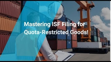 Mastering ISF Filing for Quota-Restricted Goods!