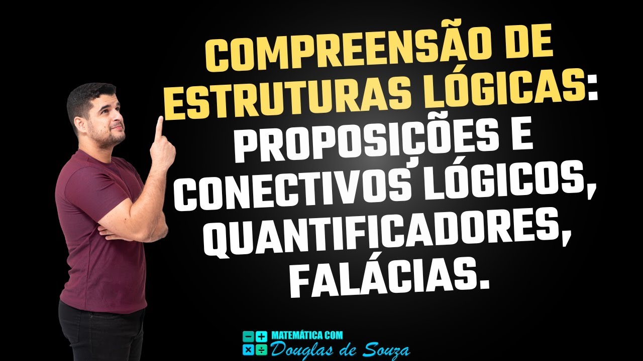 QUESTÕES | COMPREENSÃO DE ESTRUTURAS LÓGICAS: PROPOSIÇÕES E CONECTIVOS; QUANTIFICADORES, FALÁCIAS.