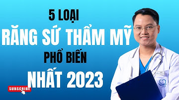 Răng sứ loại nào tốt nhất 5 Dòng Răng Sứ phổ biến trên thị trường | Bác sĩ Cường