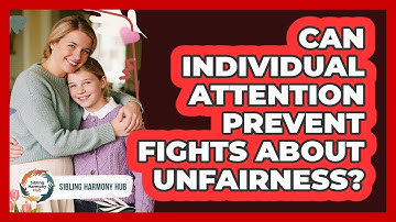 Can Individual Attention Prevent Fights About Unfairness? - Sibling Harmony Hub