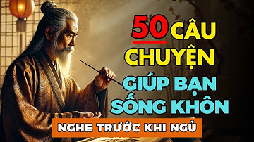 50 câu chuyện THÂM THÚY Cổ nhân dạy giúp bạn SỐNG KHÔN | Tríết Lý Cuộc Sống