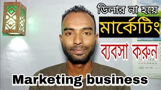 ডিলার না হয়ে মার্কেটিং ব্যবসা করুন | Marketing business