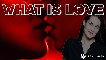 What is Love? - Teal Swan