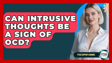 Can Intrusive Thoughts Be A Sign Of OCD? - PTSD Support Channel