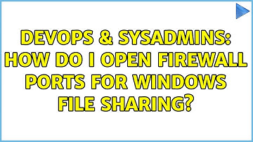 DevOps & SysAdmins: How do I open firewall ports for Windows file sharing?