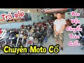 Truy lùng Vinh Béo chuyên dòng Moto cổ Độc lạ Bình Dương Bao Vận chuyển Trả Góp Cả Nước | Ngố Nguyễn