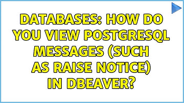Databases: How do you view PostgreSQL messages (such as RAISE NOTICE) in DBeaver?