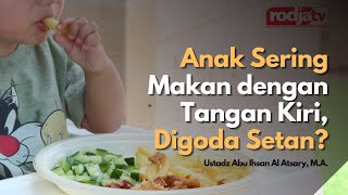 Anak Sering Makan dengan Tangan Kiri, Digoda Setan? - Ustadz Abu Ihsan Al-Atsary, M.A.